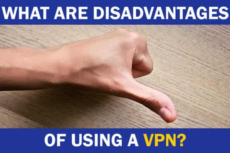 what-are-disadvantages-of-using-a-vpn