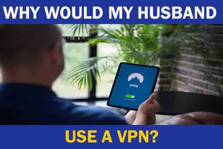 why-would-my-husband-use-a-vpn